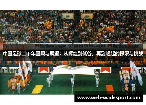 中国足球二十年回顾与展望：从辉煌到低谷，再到崛起的探索与挑战